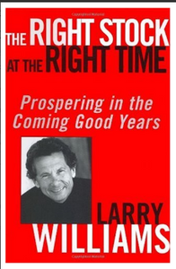 The Right Stock at the Right Time: Timing the Market to Prosper from the Coming Years BY Larry Williams