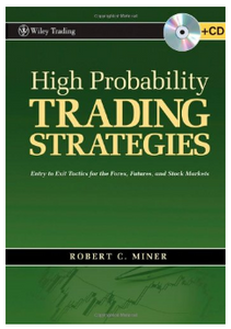 High Probability Trading Strategies: Entry to Exit Tactics for the Forex, Futures, and Stock Markets BY Robert C. Miner