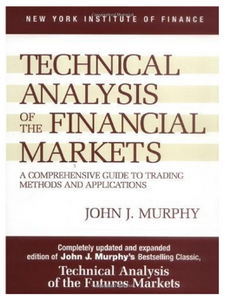 Technical Analysis of the Financial Markets: A Comprehensive Guide to Trading Methods and Applications (New York Institute of Finance) by John J. Murphy