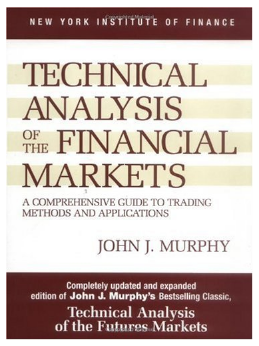 Technical Analysis of the Financial Markets: A Comprehensive Guide to Trading Methods and Applications (New York Institute of Finance) by John J. Murphy